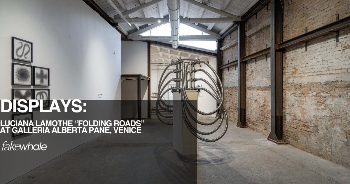 Luciana Lamothe “Folding Roads” at Galleria Alberta Pane, Venice